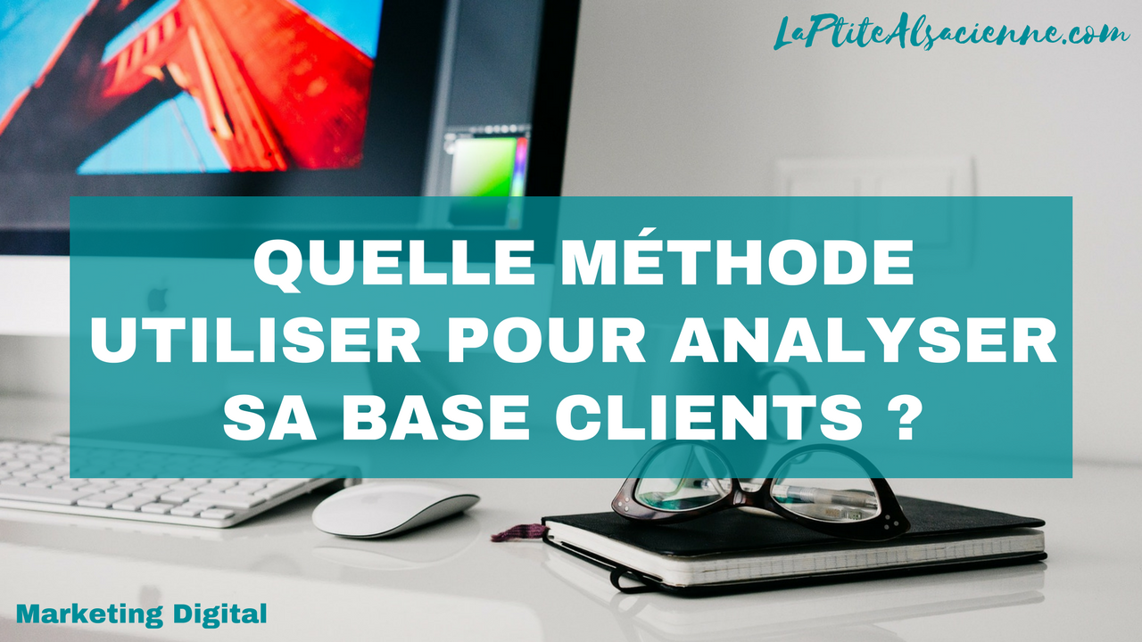 Quelle méthode utiliser pour analyser sa base clients ?